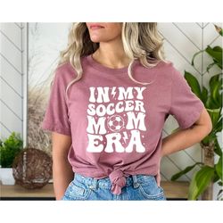In My Soccer Mom Era Shirt, Soccer Mom Shirt, Funny Soccer Mom Shirt, Game Day Soccer Shirt, Sport Shirt, Game Day Shirt