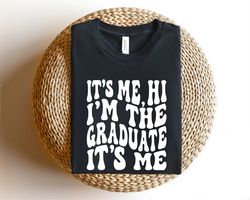 It's Me Hi I'm The Graduate It's Me Shirt, Graduate Shirt, Graduation Shirt, Class Of 2024 Shirt, Senior 2024 Shirt, Gra