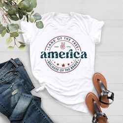 Memorial Day Shirt,Land Of The Free Because Of The Brave America Shirt,Fourth Of July T-Shirt,Freedom Tee,Independence D