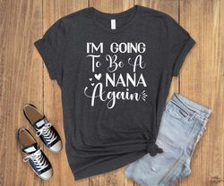 I am a going to be a nana again,pregnancy news shirt ,cute grandma shirt,nana gifts,pregnancy announcement t-shirt,cool