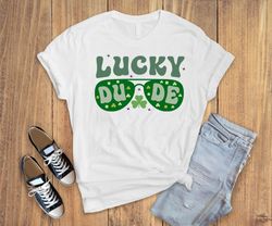 lucky dude shirt,Irish shirt,lucky shirt,St.patricks day,funny st.patricks shirt,lucky irish shirt