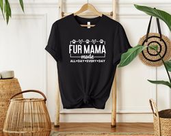 Fur Mama Mode All day Everyday Shirt, Fur Mama Shirt, Cute Shirt for Fur Mamas, Mother's Day Gift For Fur Moms, Mom Swea