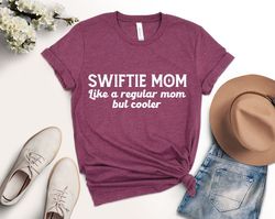 Swiftie Mom Shirt, Like A Regular Mom But Cooler Shirt, Taylor Concert Shirt, Mother's Day Shirt, Swiftie Gift Shirt, Mo