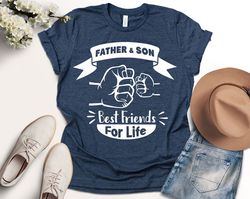Father&Son Shirt, Best Friends For Life Shirt, Fathers Day Shirt