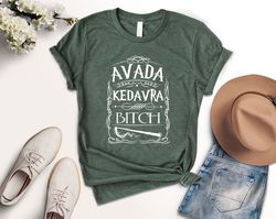 Avada Kedavra Bitch Shirt, Sarcasm Shirt, Wizard Shirt, Magic Wand Shirt, Wizard School Shirt, Superhero Shirt, Voldemor
