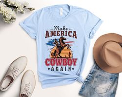 Make America Cowboy Again Sweatshirt, Cowboy Shirt, Western Shirt, 4th Of July Shirt, Western Shirt, Patriotic Shirt, Am