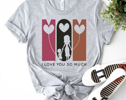 Mom I Love You So Much Shirt, Mother's Day Shirt, I Love You Mama shirt, Gift for Mama, Cute Mom Shirt, Mothers Day Gift