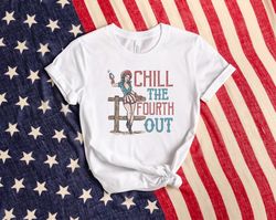 Chill The Fourth Out Shirt, 4th of July Tshirt, Patriotic Shirt, Independence Day T-shirt, Country 4th of July, USA Shir