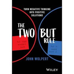 The Two But Rule: Turn Negative Thinking Into Positive Solutions 1st Edition