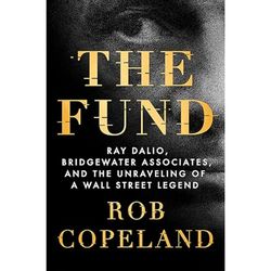 The Fund Ray Dalio, Bridgewater Associates, and the Unraveling of a Wall Street Legend
