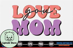 Love You Mom – Mothers Day SVG Design 270