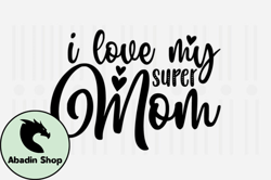I Love My Super Mom,Mothers Day SVG Design130