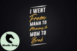 I Went from Mama, Mother day PNG, Mother day PNG to Mommy to Mom to Bruh Design 86