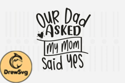 Our Dad Asked My Mom Said Yes,Family SVG Design48