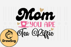 Mom You Are Tea Riffic,Mothers Day SVG Design142