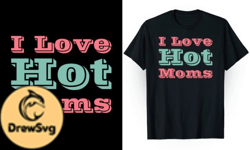 I Love Hot Moms T Shirt Design 114