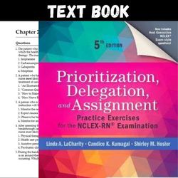 Complete Prioritization Delegation and Assignment Practice Exercises for the NCLEX Examination 5th Edition