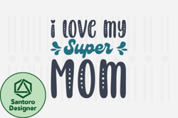 I Love My Super Mom,Mothers Day SVG Design129