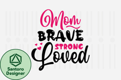 Mom Brave Strong Loved,Mothers Day SVG Design139