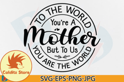 To the World You Are a Mother SVG, Mama Design 102