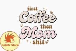Retro Coffee Quote First Coffee then Mom Design 411