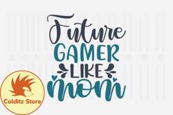Future Gamer Like Mom,Mothers Day SVG Design127