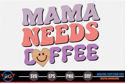 Mama, Mother day PNG, Mother day PNG Needs Coffee – Mothers Day SVG Design 253