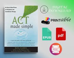 ACT Made Simple: An Easy-to-Read Primer on Acceptance and Commitment Therapy (The New Harbinger Made Simple Series)