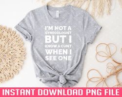 Im Not A Gynecologist But I Know A Cunt When I See One Vintage PNG files for sublimation