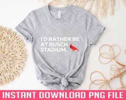 Id Rather Be At Busch Stadium PNG files for sublimation