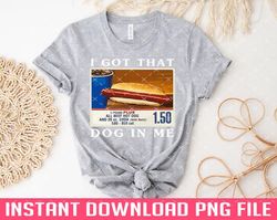 I Got That Dog In Me Funny Hot Dogs Combo PNG files for sublimation