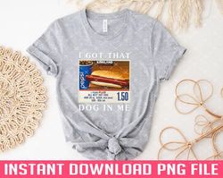 I GOT THAT DOG IN ME Costco hot dogs PNG files for sublimation
