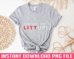 You Just Got Litt Up 5 PNG files for sublimation