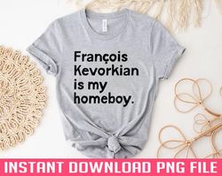 Francois Kevorkian Is My Homeboy PNG Download, Instant Download