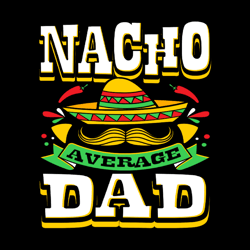 Nacho Average Dad Png, PNG Files For Sublimation, Dad Png, Sombrero Design, Funny Dad, Cinco De Mayo, Hand Drawn Png