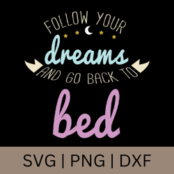 Follow Your Dreams, Go Back To Bed SVG - Funny Adults Kids Tired Exhausted Parenthood PJ T-shirt Design - Hand Lettered