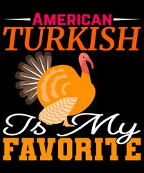 American turkish is my favorite Svg, Thanksgiving t shirt design, Thanksgiving Svg, Thankful Svg, Turkey Svg, Cut file