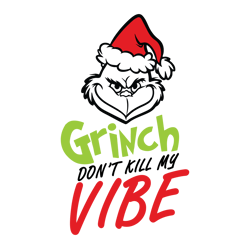 Grinch don't kill my vibe Svg, Grinch Christmas Svg, The Grinch Christmas Svg, Grinch Svg, Instant download