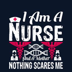 I Am A Nurse And A Mother Nothing Scares Me Svg, Mothers Day Svg, Mom Svg, Nurse Svg, Nurse Life Svg, Digital download