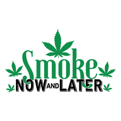 Smoke Now And Later Svg, Smoke Svg, Cannabis Svg Clipart, Silhouette Svg, Cricut Svg, Digital download