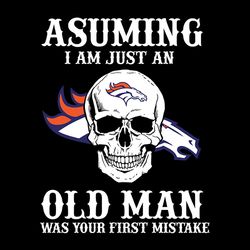 Asuming I Am Just An Old Man Denver Broncos NFL Svg, Football Team Svg, NFL Team Svg, Sport Svg, Digital download