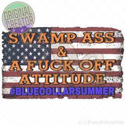 SWAMP ASS AND A FUCK OFF ATTITUDE BLUE COLLAR SUMMER SUBLIMATION, BLUE COLLAR DIGITAL PNG, BLUE COLLOR BOYS DIGITAL DTF