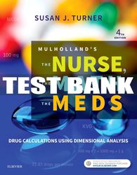 Test Bank For Mulholland's The Nurse, The Math, The Meds, 4th - 2019 All Chapters