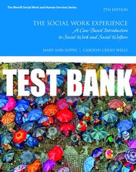 Test Bank For Social Work Experience, The: A Case-Based Introduction to Social Work and Social Welfare 7th Edition All C
