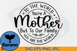 To the World You Are a Mother SVG, Mom Design 101