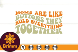 Moms Are Like Buttons They Hold Everything Together Design 192