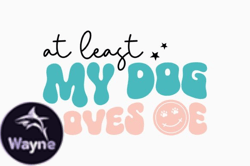 At Least My Dog Loves Me Design 379