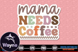 Mama, Mother day PNG, Mother day PNG Needs Coffee – Mothers Day Sticker Design 227