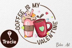 Coffee is My Valentine PNG Sublimation