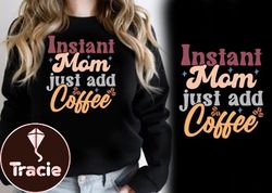 Instant Mom Just Add Coffee Mom Quote
